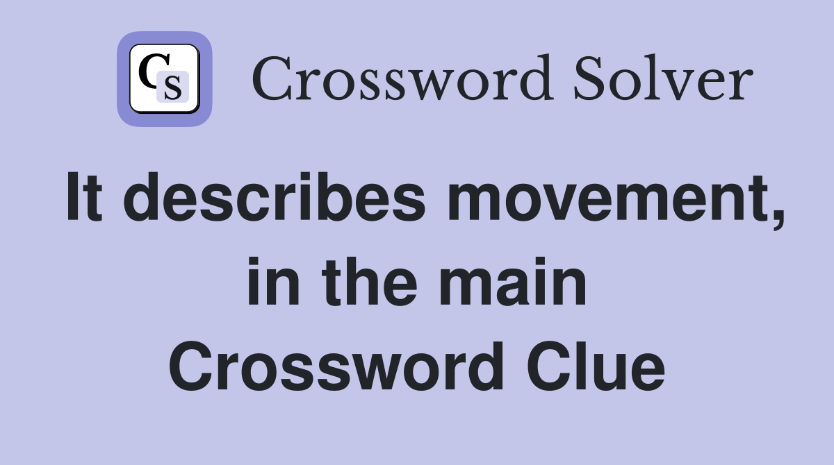 It describes movement, in the main Crossword Clue