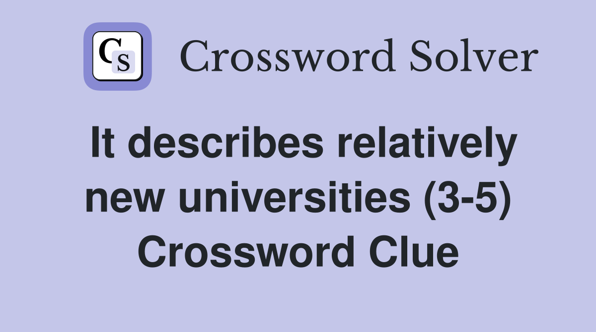 It describes relatively new universities (3-5) Crossword Clue