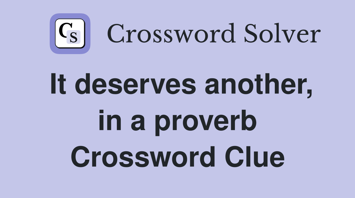 It deserves another, in a proverb Crossword Clue