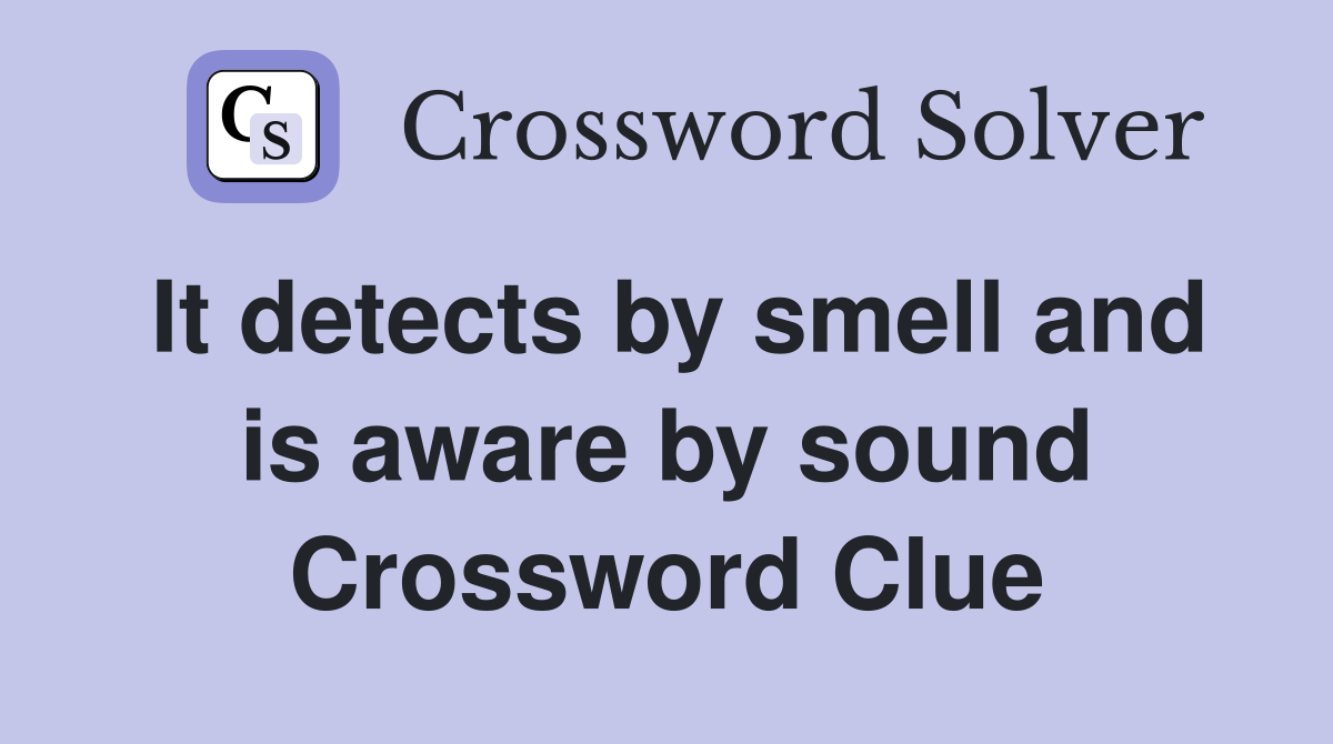 It detects by smell and is aware by sound Crossword Clue