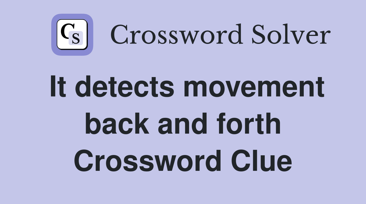 It detects movement back and forth Crossword Clue