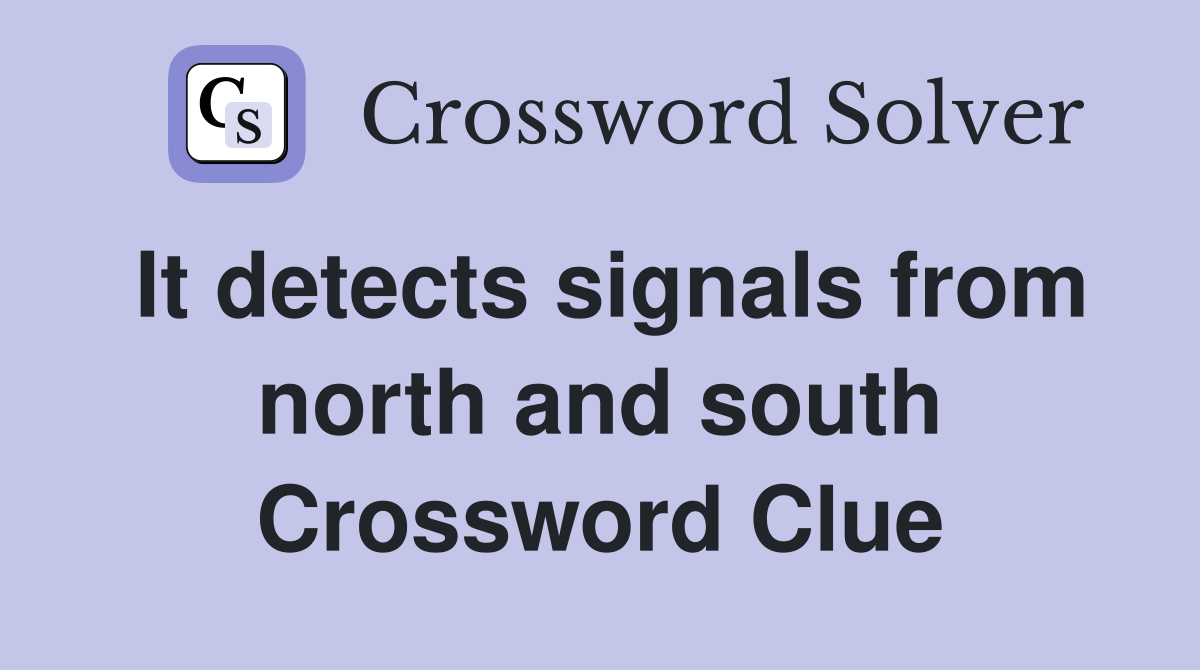 It detects signals from north and south Crossword Clue