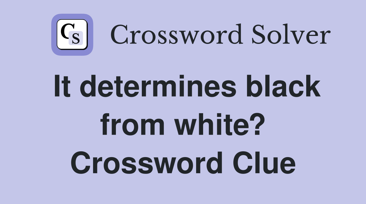 It determines black from white? Crossword Clue