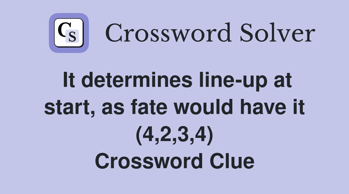 It determines line-up at start, as fate would have it (4,2,3,4) Crossword Clue