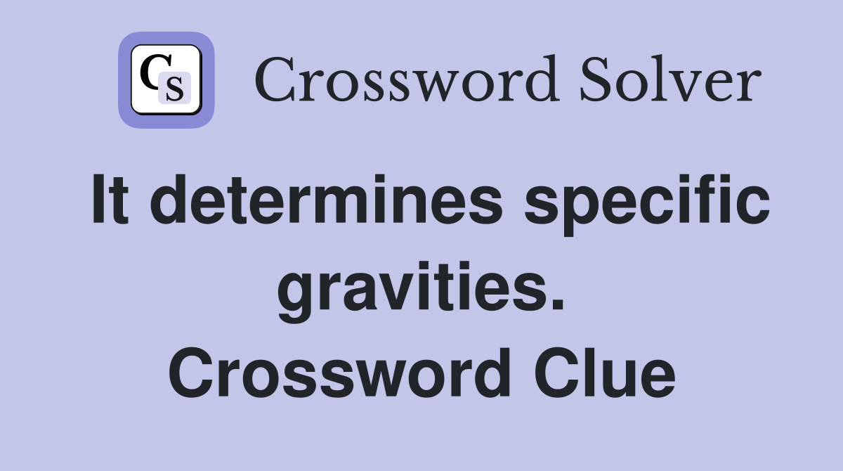 It determines specific gravities. Crossword Clue