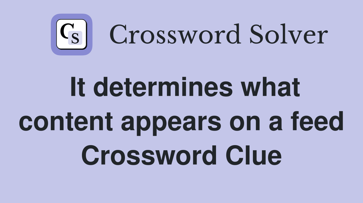 It determines what content appears on a feed Crossword Clue