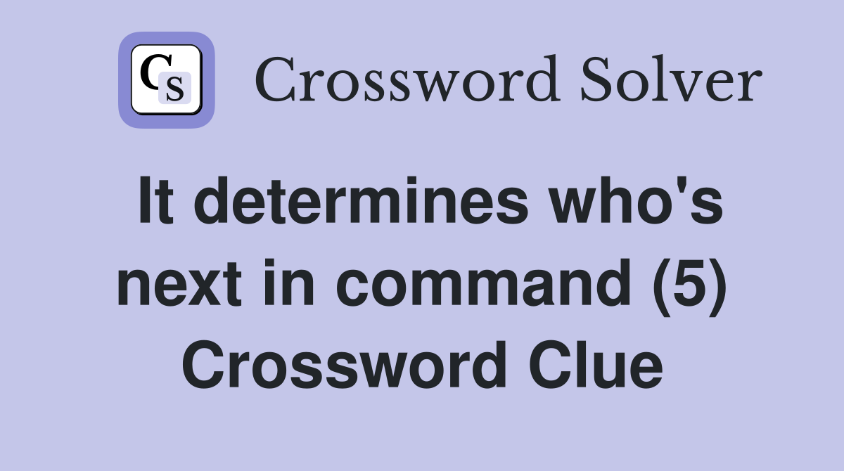 It determines who's next in command (5) Crossword Clue