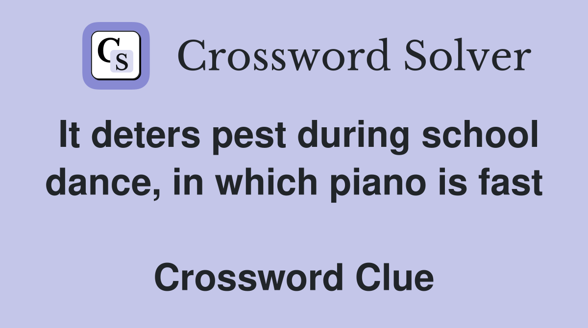 It deters pest during school dance, in which piano is fast  Crossword Clue