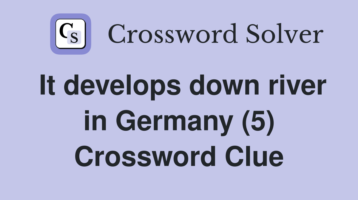 It develops down river in Germany (5) Crossword Clue