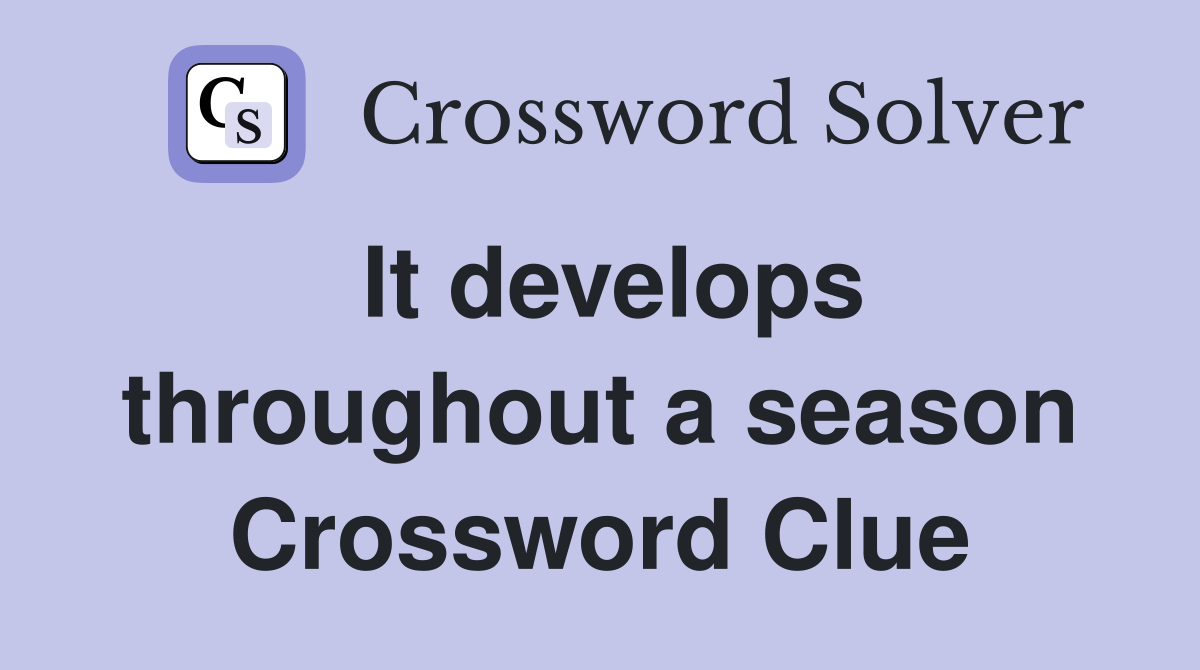 It develops throughout a season Crossword Clue