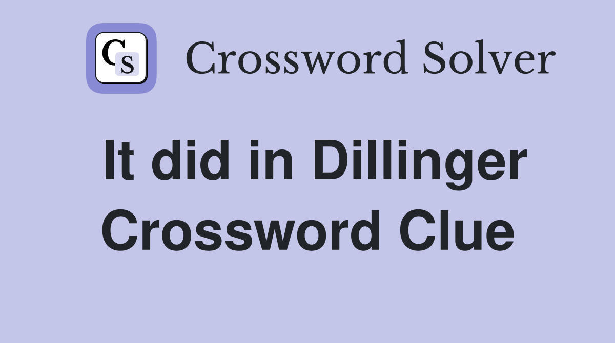 It did in Dillinger Crossword Clue