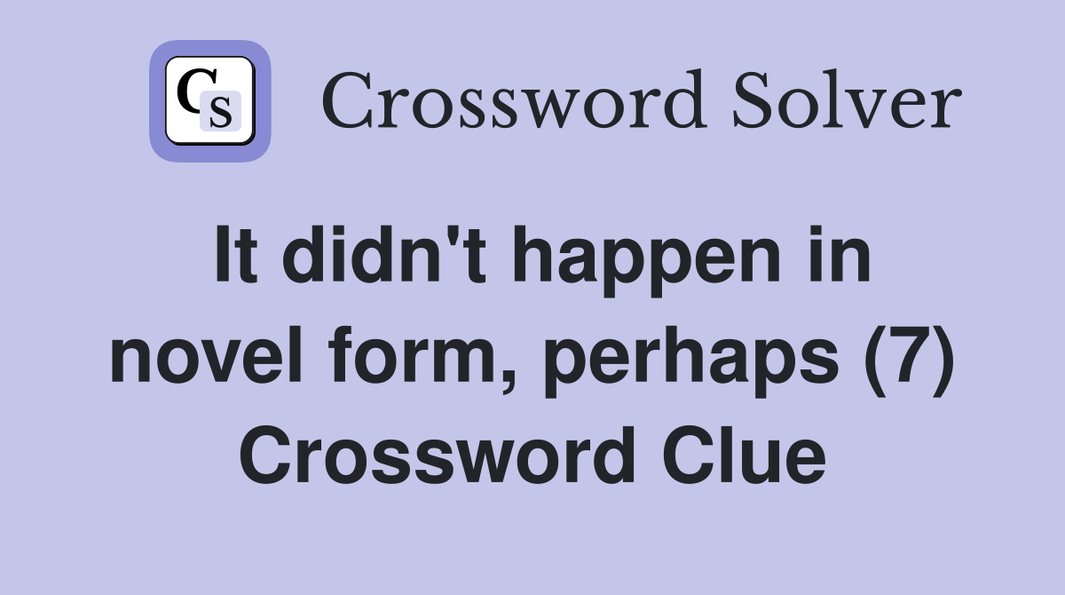 It didn't happen in novel form, perhaps (7) Crossword Clue