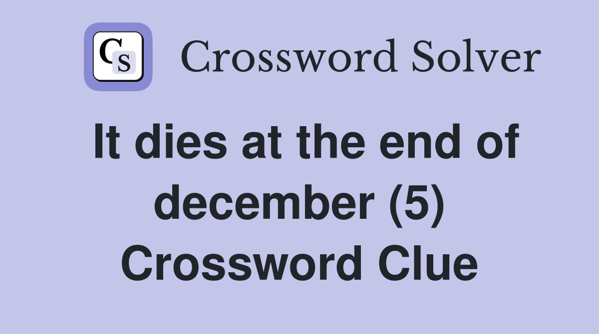 It dies at the end of december (5) Crossword Clue