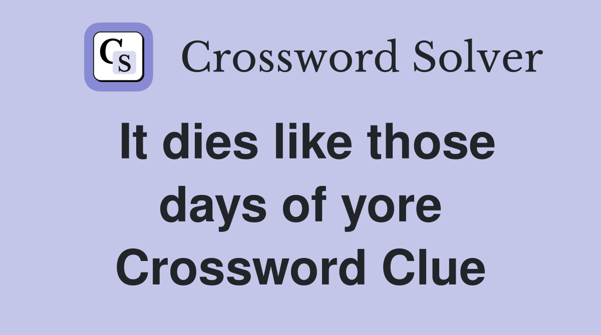 It dies like those days of yore Crossword Clue