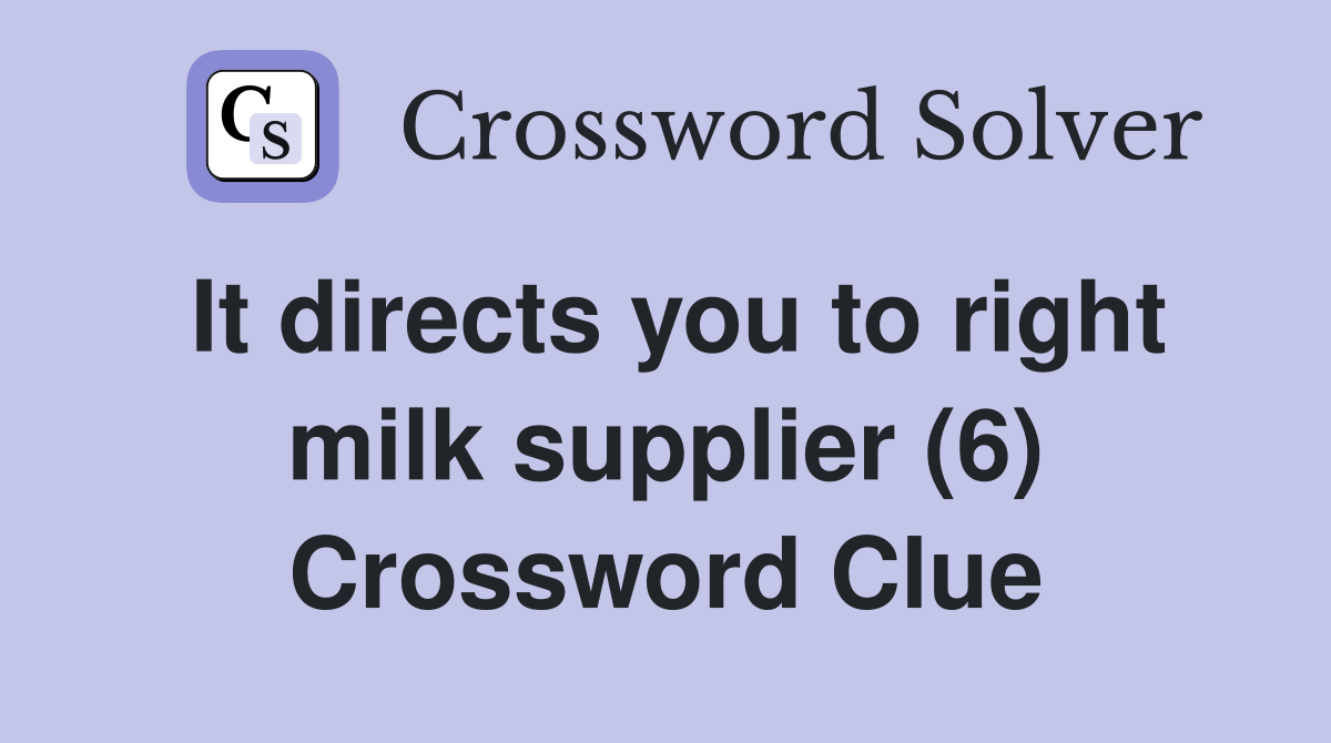 It directs you to right milk supplier (6) Crossword Clue