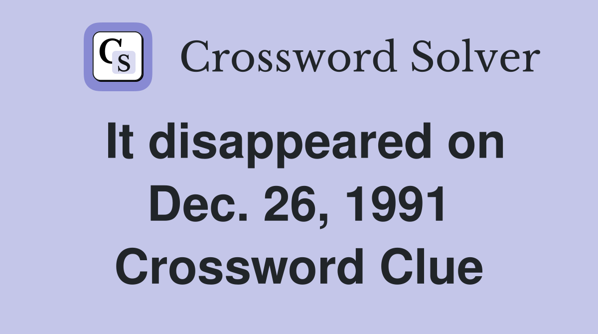 It disappeared on Dec. 26, 1991 Crossword Clue