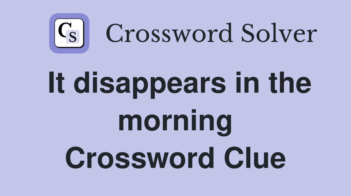 It disappears in the morning Crossword Clue