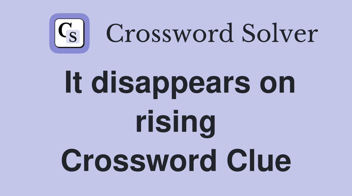 It disappears on rising Crossword Clue
