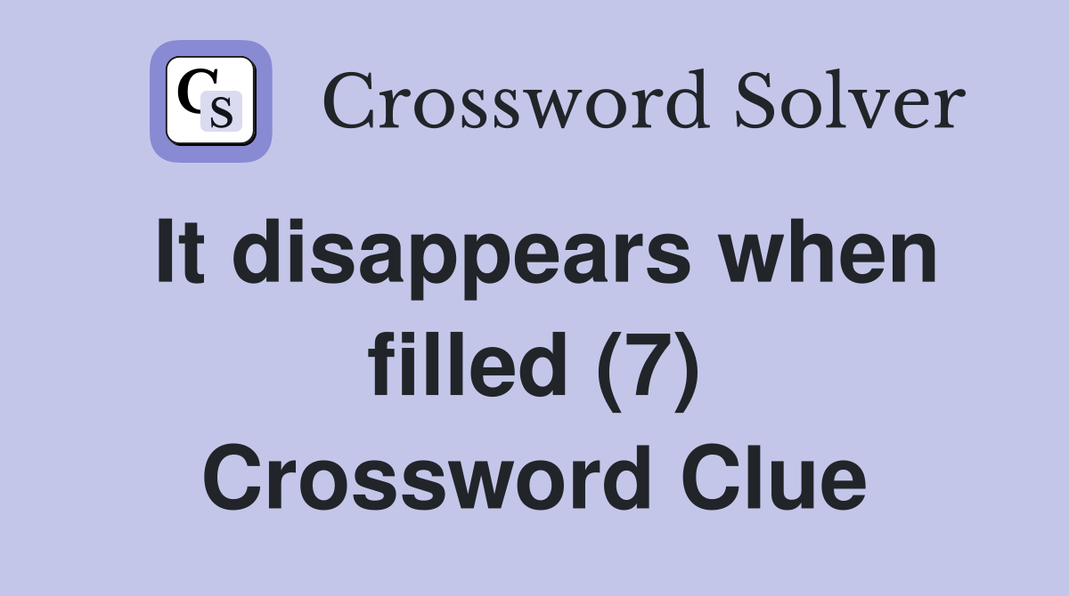 It disappears when filled (7) Crossword Clue