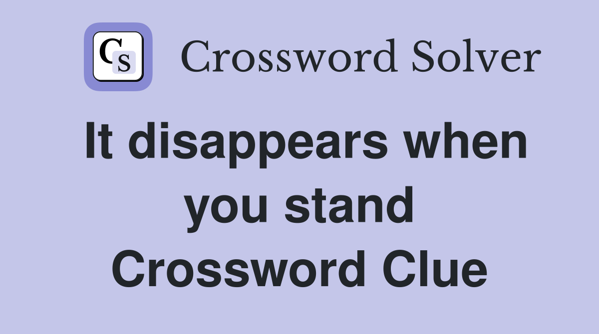 It disappears when you stand Crossword Clue