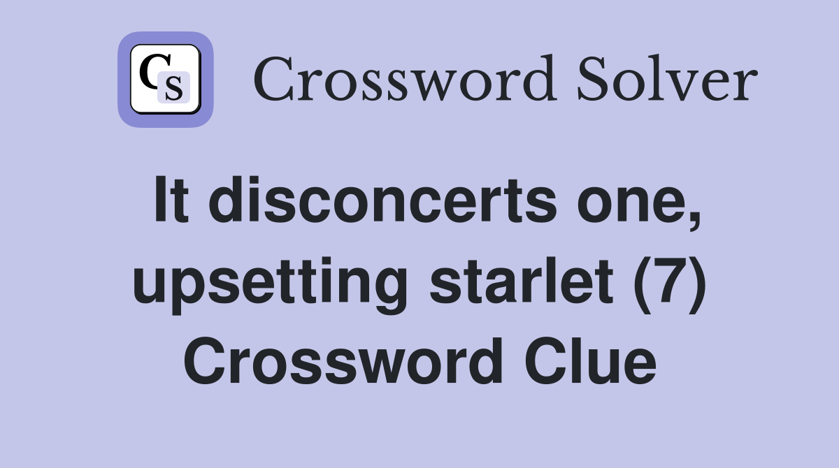It disconcerts one, upsetting starlet (7) Crossword Clue