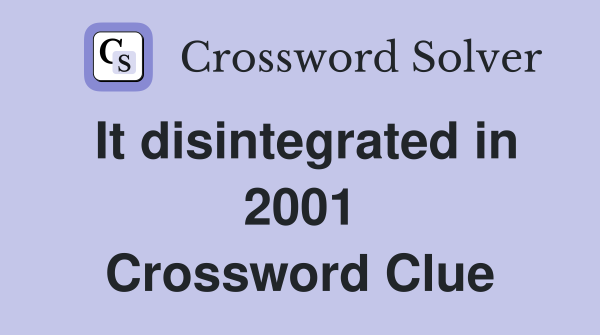 It disintegrated in 2001 Crossword Clue