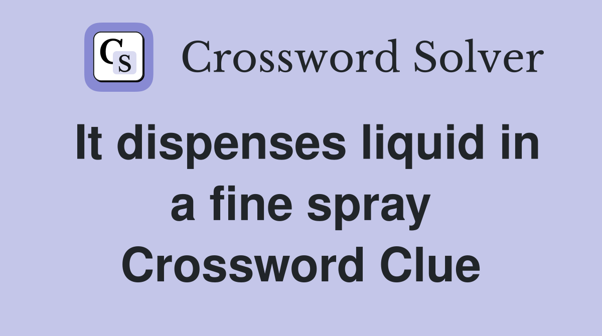 It dispenses liquid in a fine spray Crossword Clue