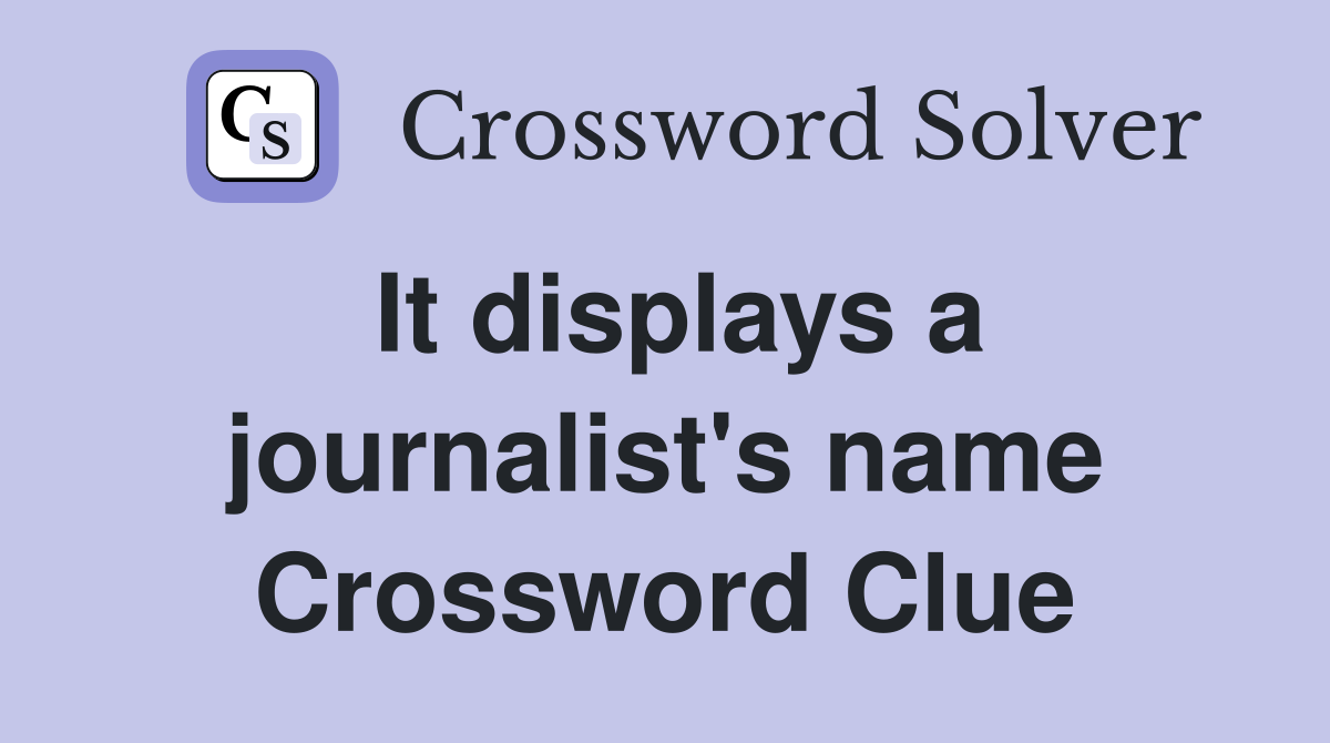 It displays a journalist's name Crossword Clue