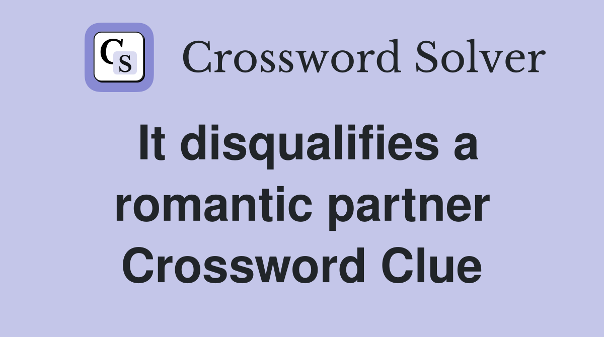 It disqualifies a romantic partner Crossword Clue