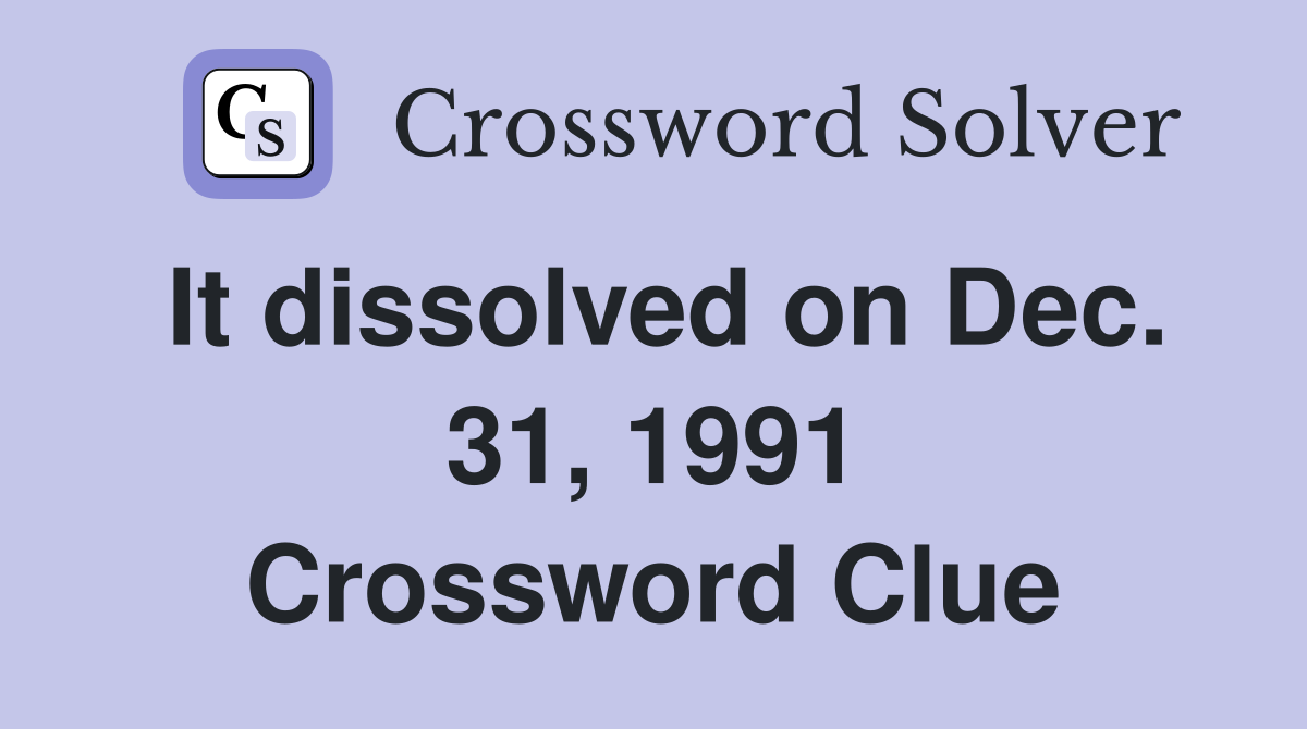It dissolved on Dec. 31, 1991 Crossword Clue