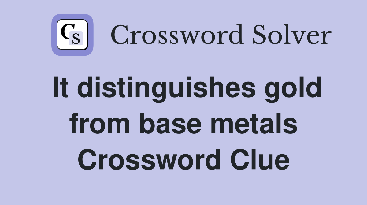 It distinguishes gold from base metals Crossword Clue