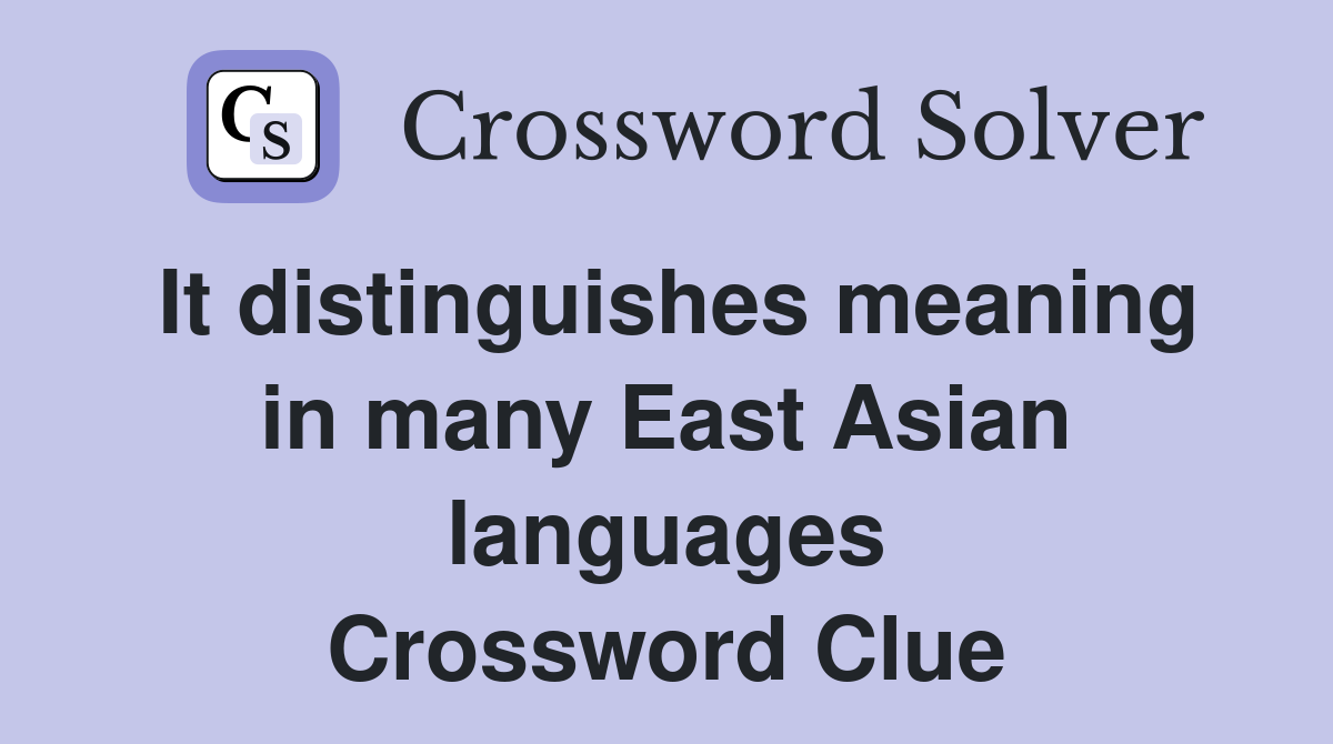 It distinguishes meaning in many East Asian languages Crossword Clue