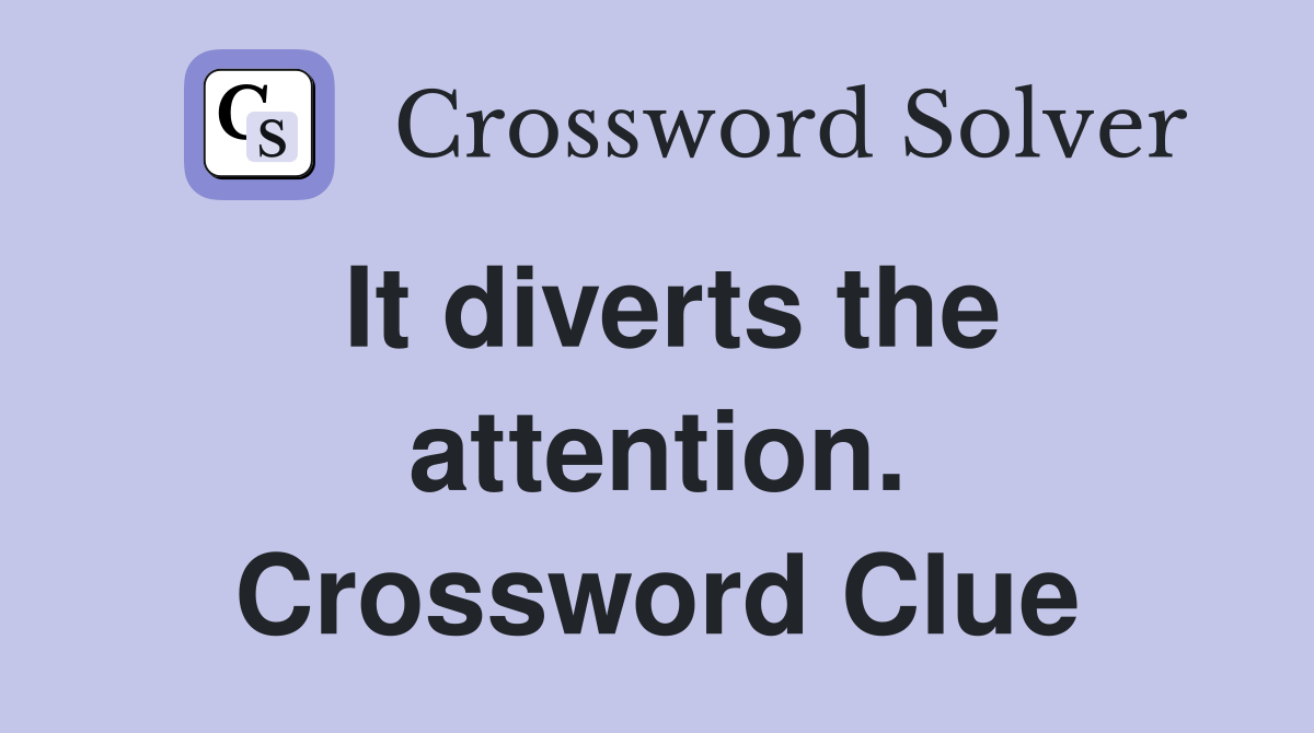 It diverts the attention. Crossword Clue