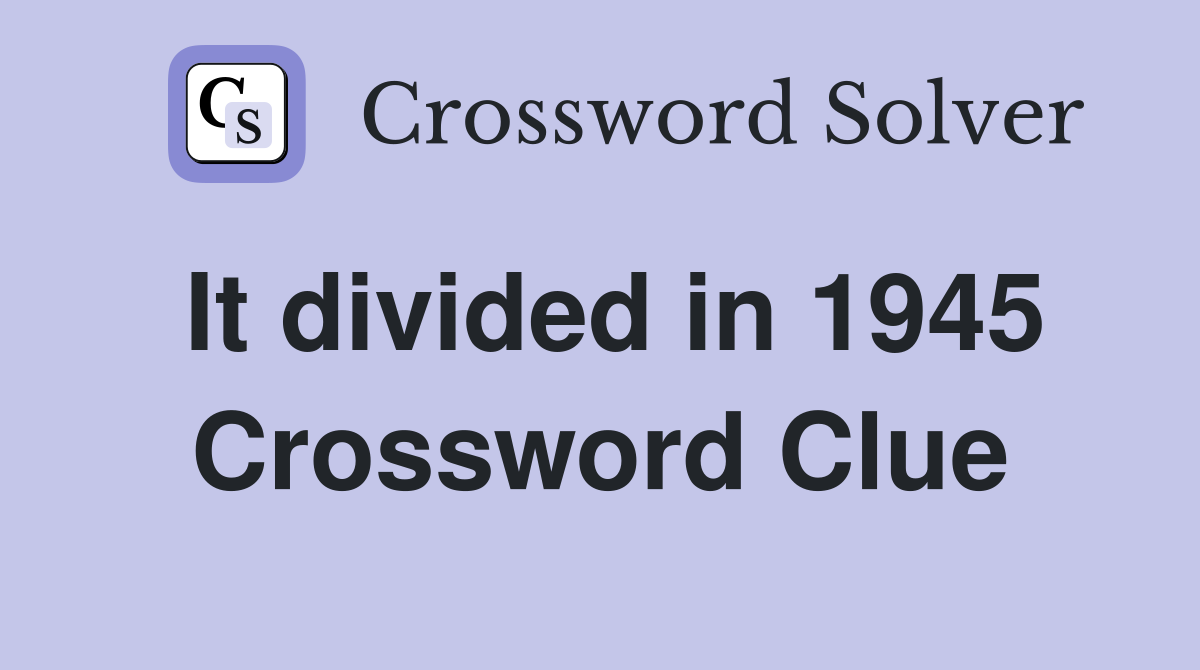 It divided in 1945 Crossword Clue