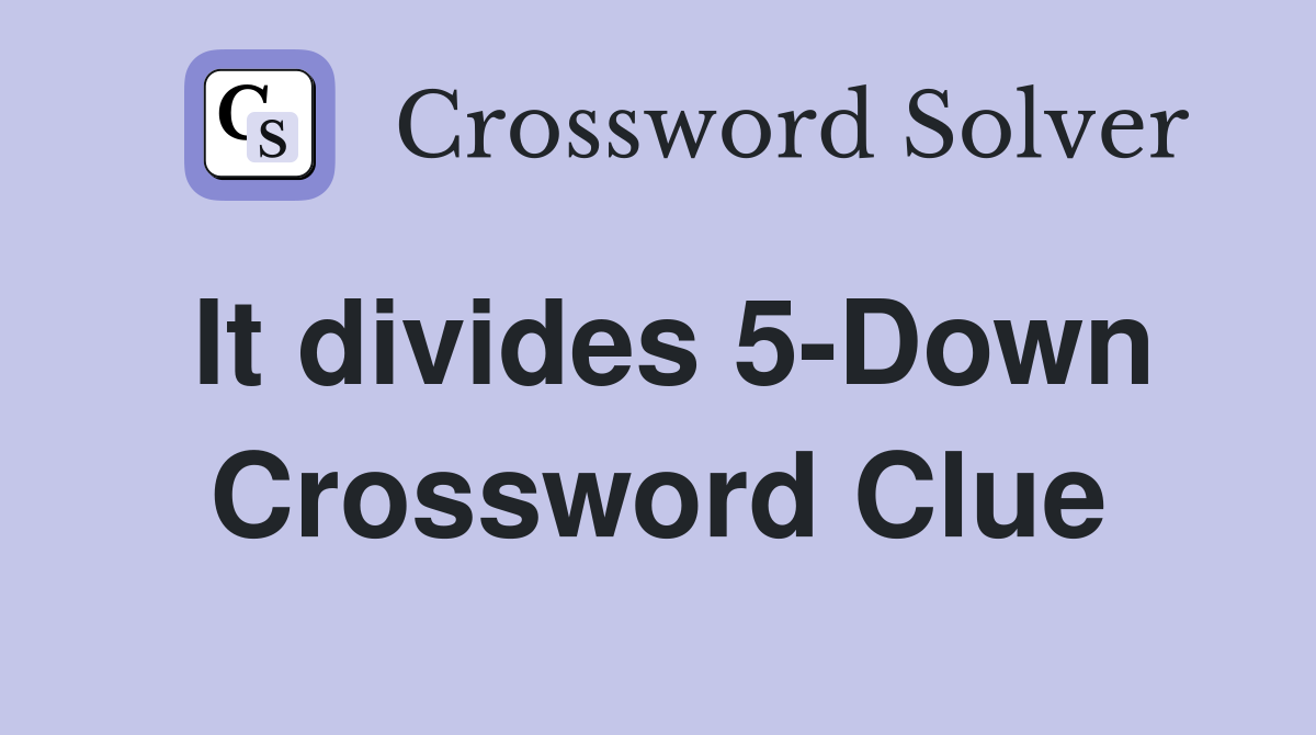 It divides 5-Down Crossword Clue