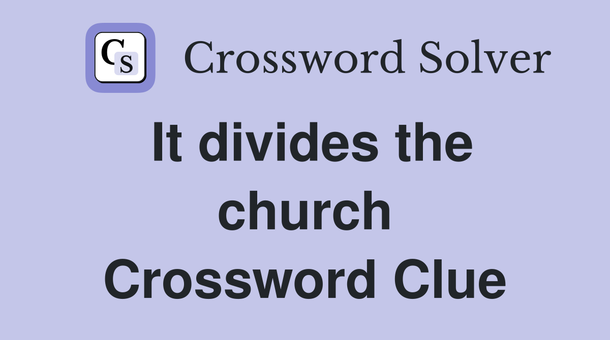 It divides the church Crossword Clue