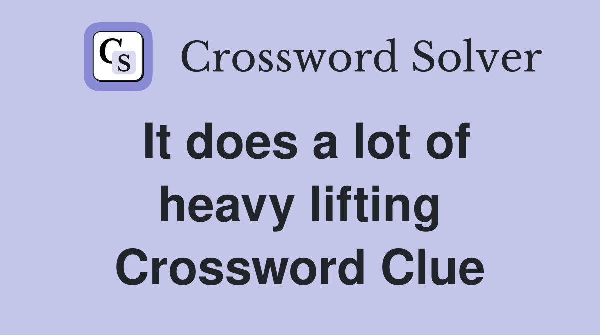 It does a lot of heavy lifting Crossword Clue