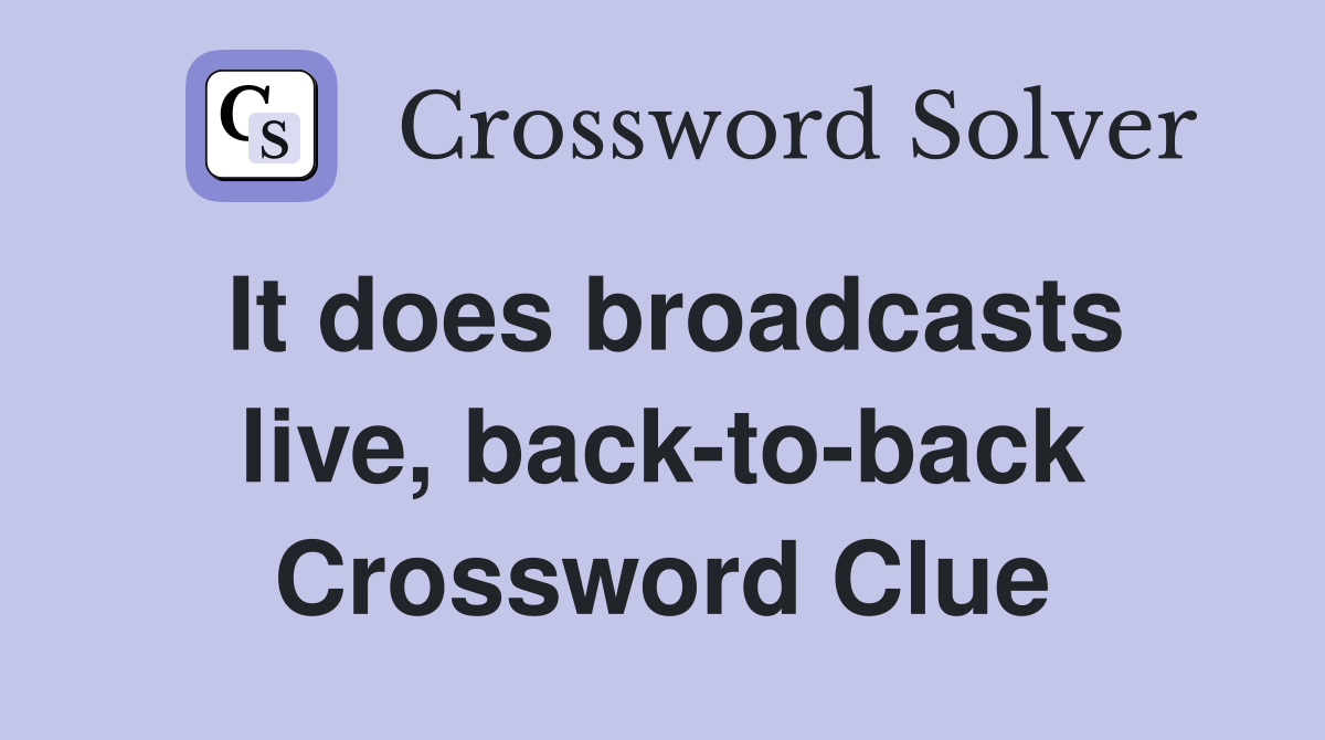 It does broadcasts live, back-to-back Crossword Clue