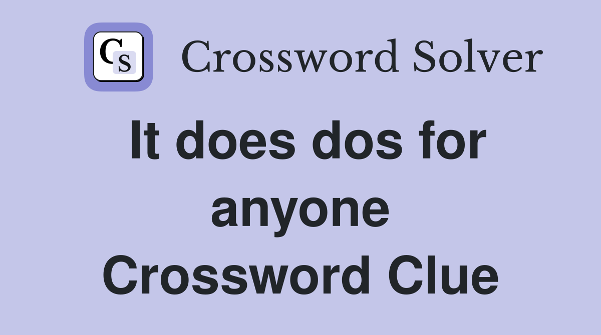 It does dos for anyone Crossword Clue