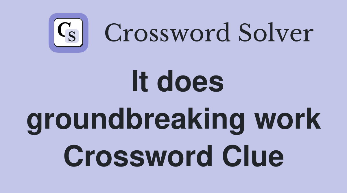It does groundbreaking work Crossword Clue