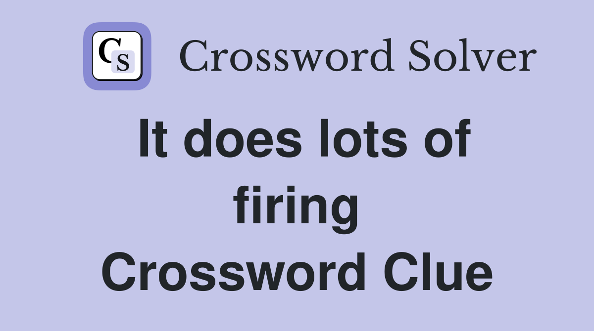 It does lots of firing Crossword Clue