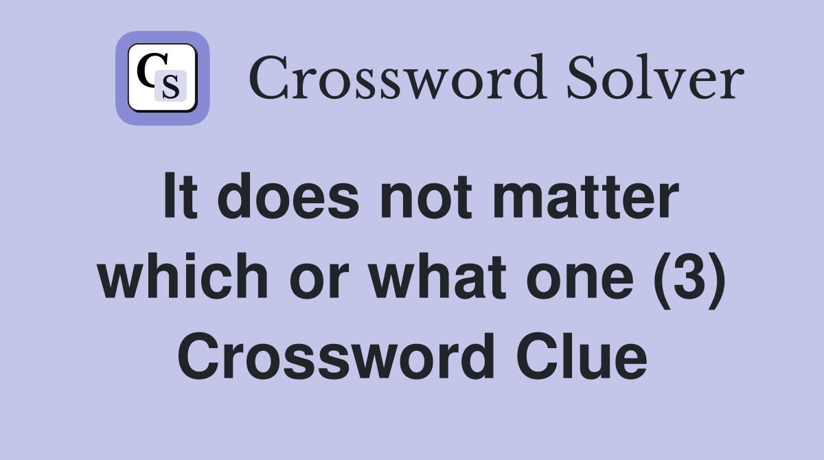 It does not matter which or what one (3) Crossword Clue