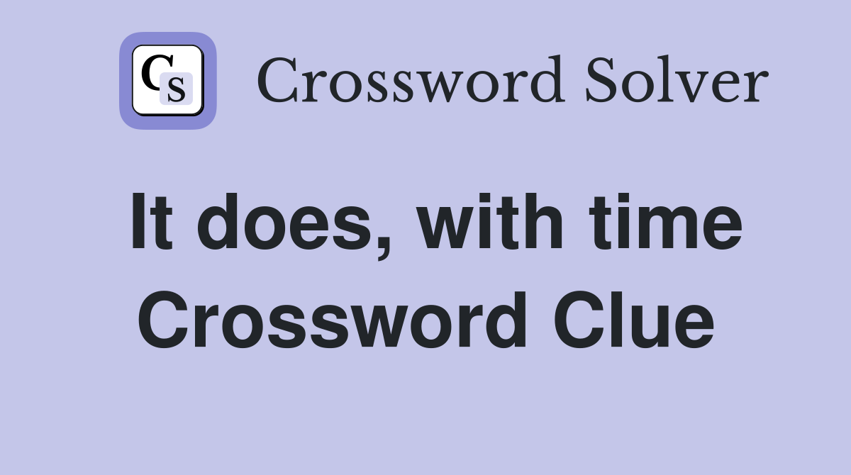 It does, with time Crossword Clue