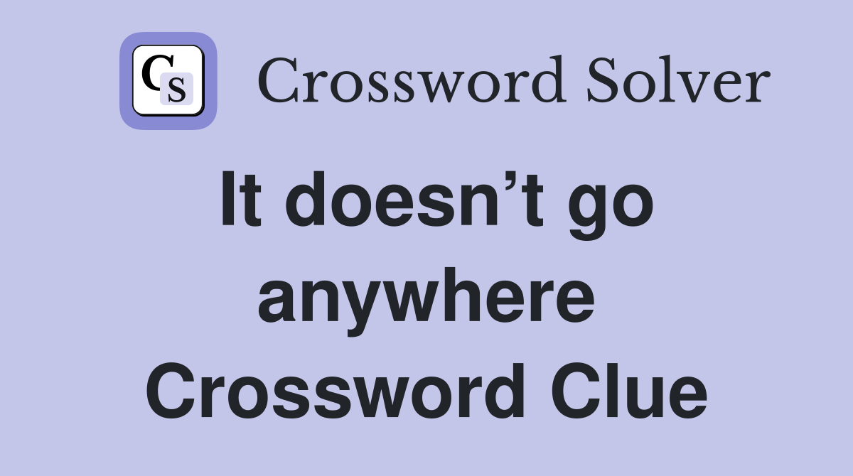 It doesn’t go anywhere Crossword Clue