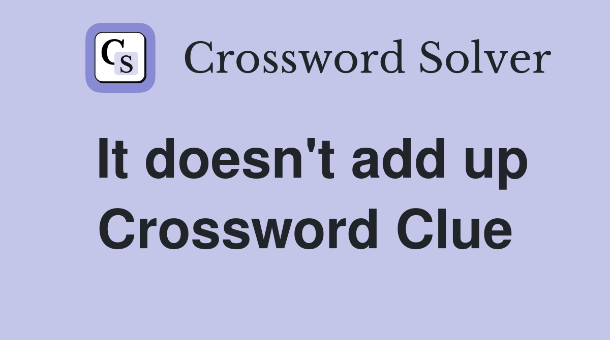 It doesn't add up Crossword Clue