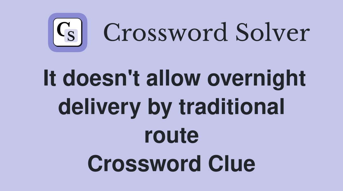It doesn't allow overnight delivery by traditional route Crossword Clue