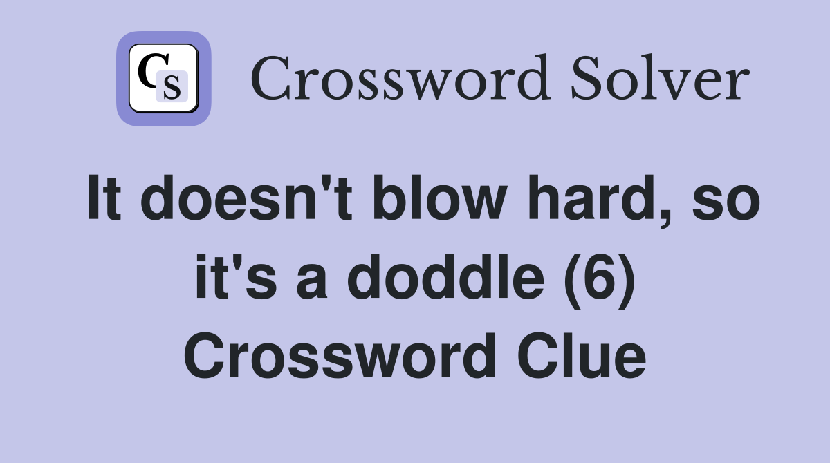 It doesn't blow hard, so it's a doddle (6) Crossword Clue