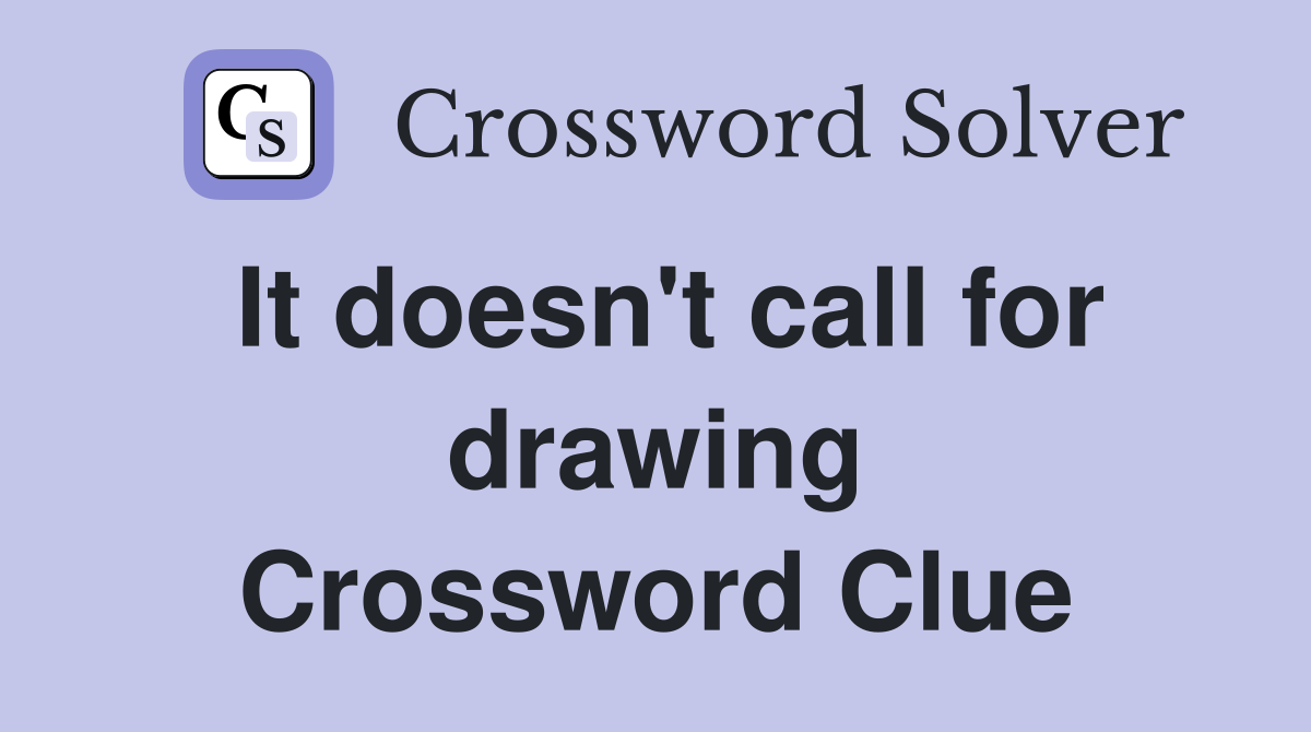 It doesn't call for drawing Crossword Clue