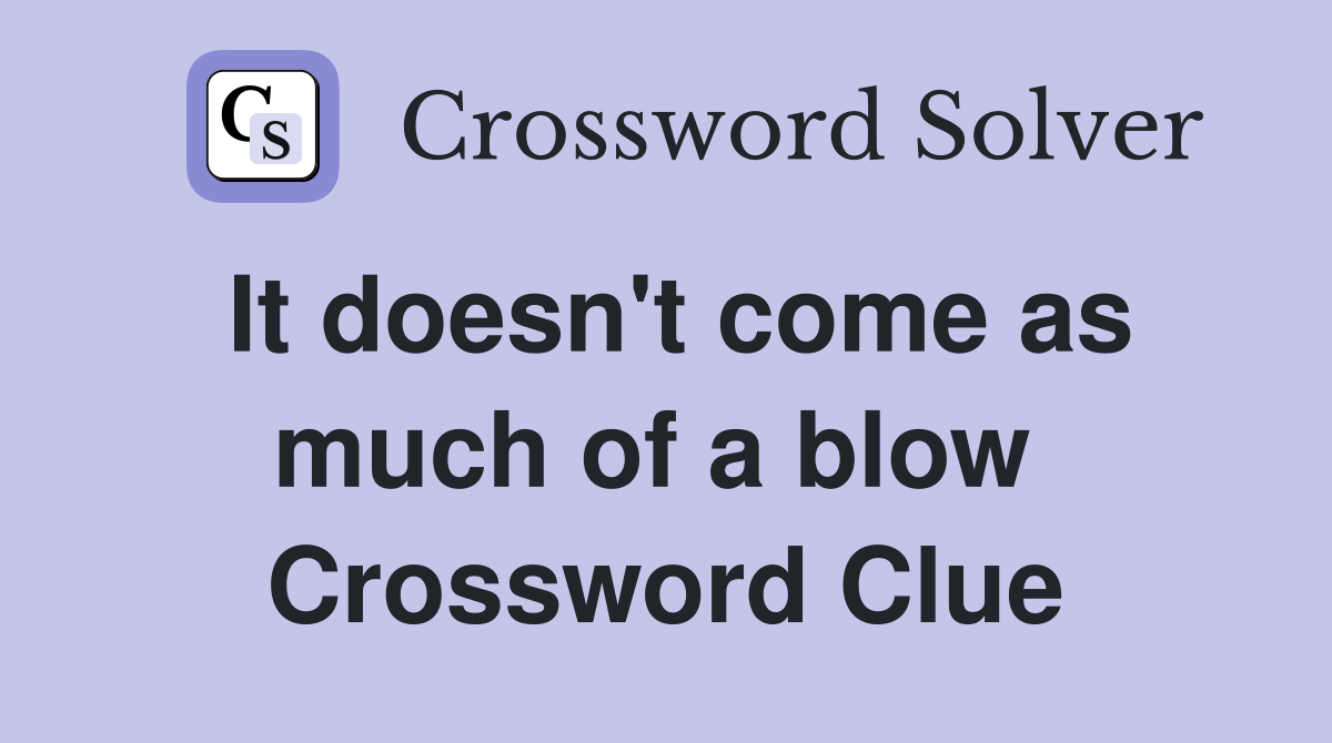 It doesn't come as much of a blow  Crossword Clue