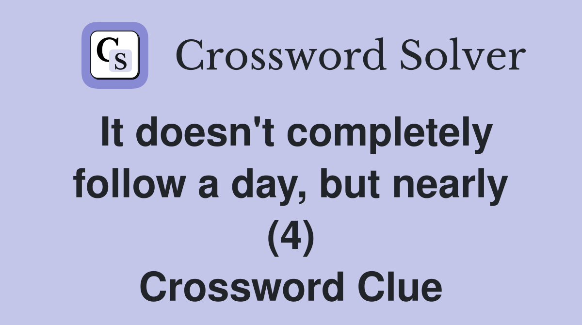 It doesn't completely follow a day, but nearly (4) Crossword Clue